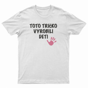 toto tričko vyrobili deti tričko