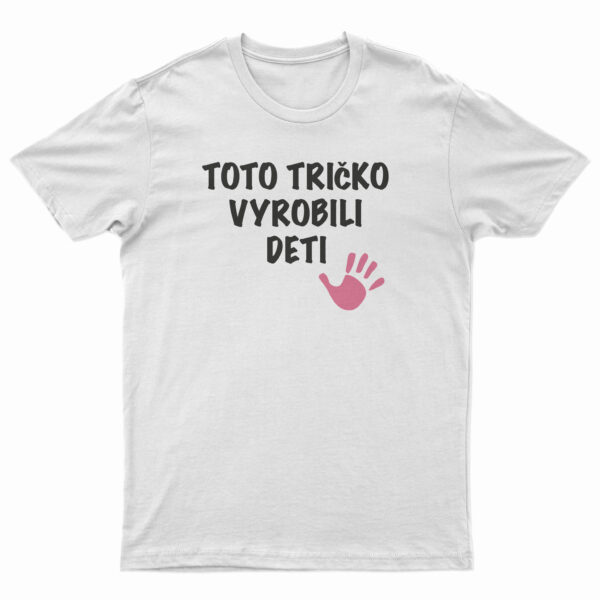 toto tričko vyrobili deti tričko