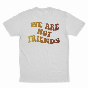 we are not friends tričko
